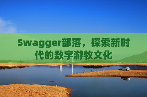Swagger部落，探索新时代的数字游牧文化