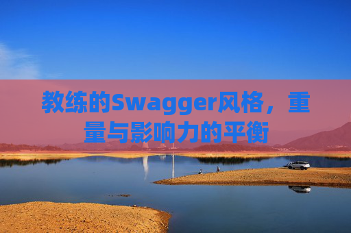 教练的Swagger风格，重量与影响力的平衡